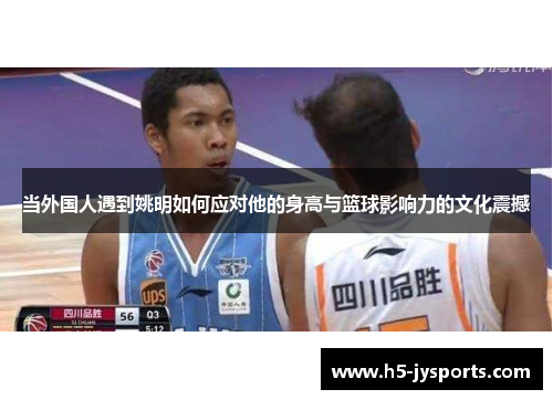 当外国人遇到姚明如何应对他的身高与篮球影响力的文化震撼
