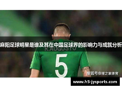 麻阳足球明星是谁及其在中国足球界的影响力与成就分析
