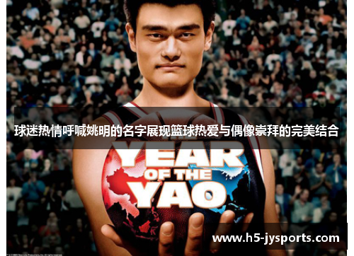 球迷热情呼喊姚明的名字展现篮球热爱与偶像崇拜的完美结合