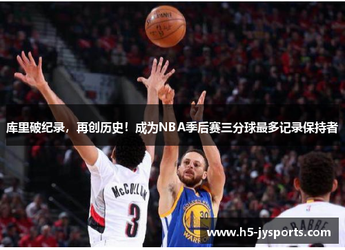 库里破纪录，再创历史！成为NBA季后赛三分球最多记录保持者
