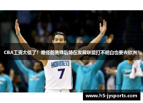 CBA工资太低了！难怪前黄蜂后场在发展联盟打不明白也要去欧洲？